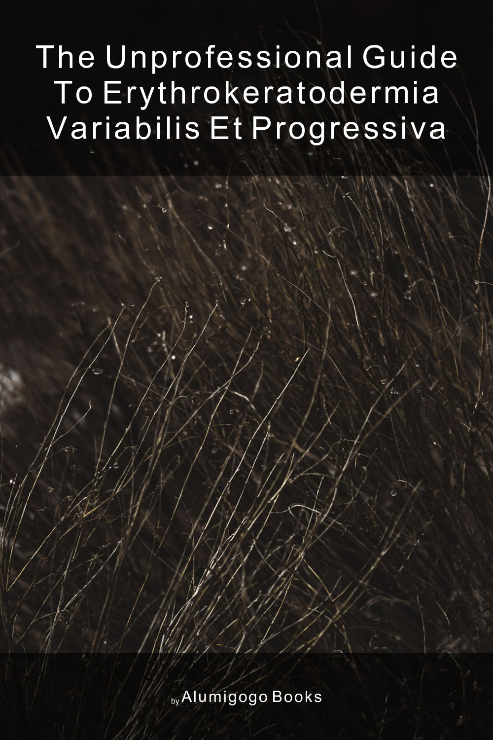 Cover of The Unprofessional Guide to erythrokeratodermia variabilis et progressiva