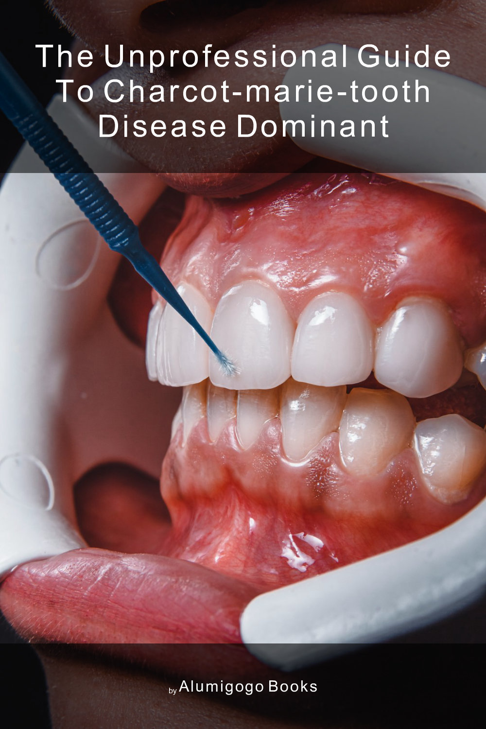 Cover of The Unprofessional Guide to Charcot-Marie-Tooth disease dominant