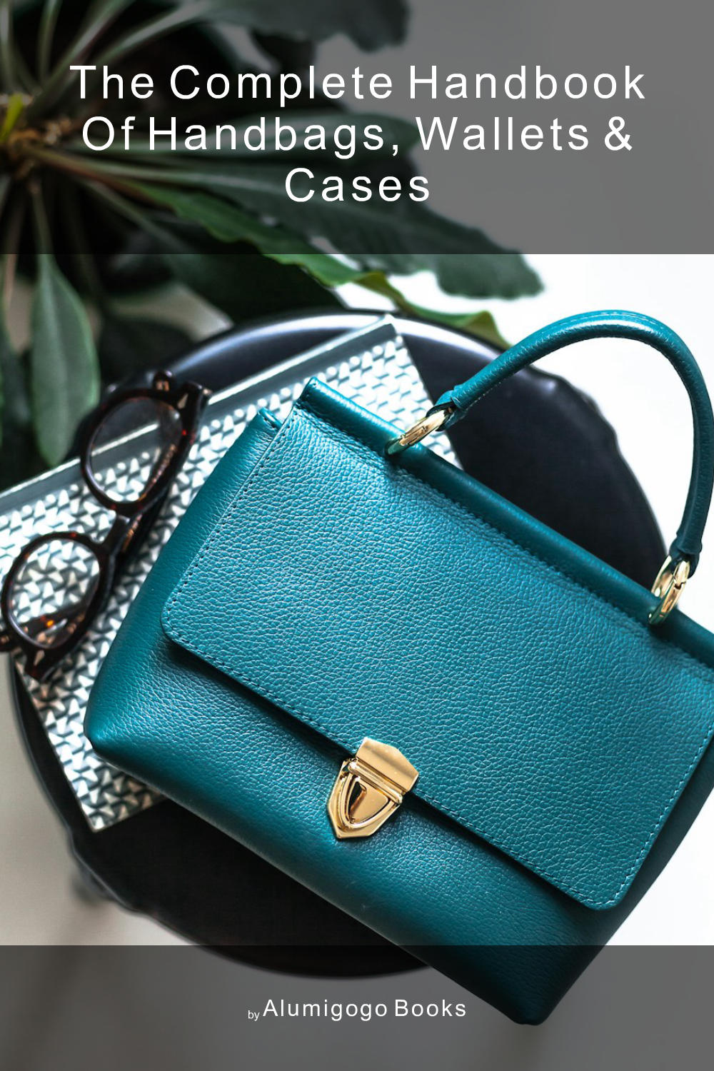 Cover of The Complete Handbook of Handbags, Wallets & Cases