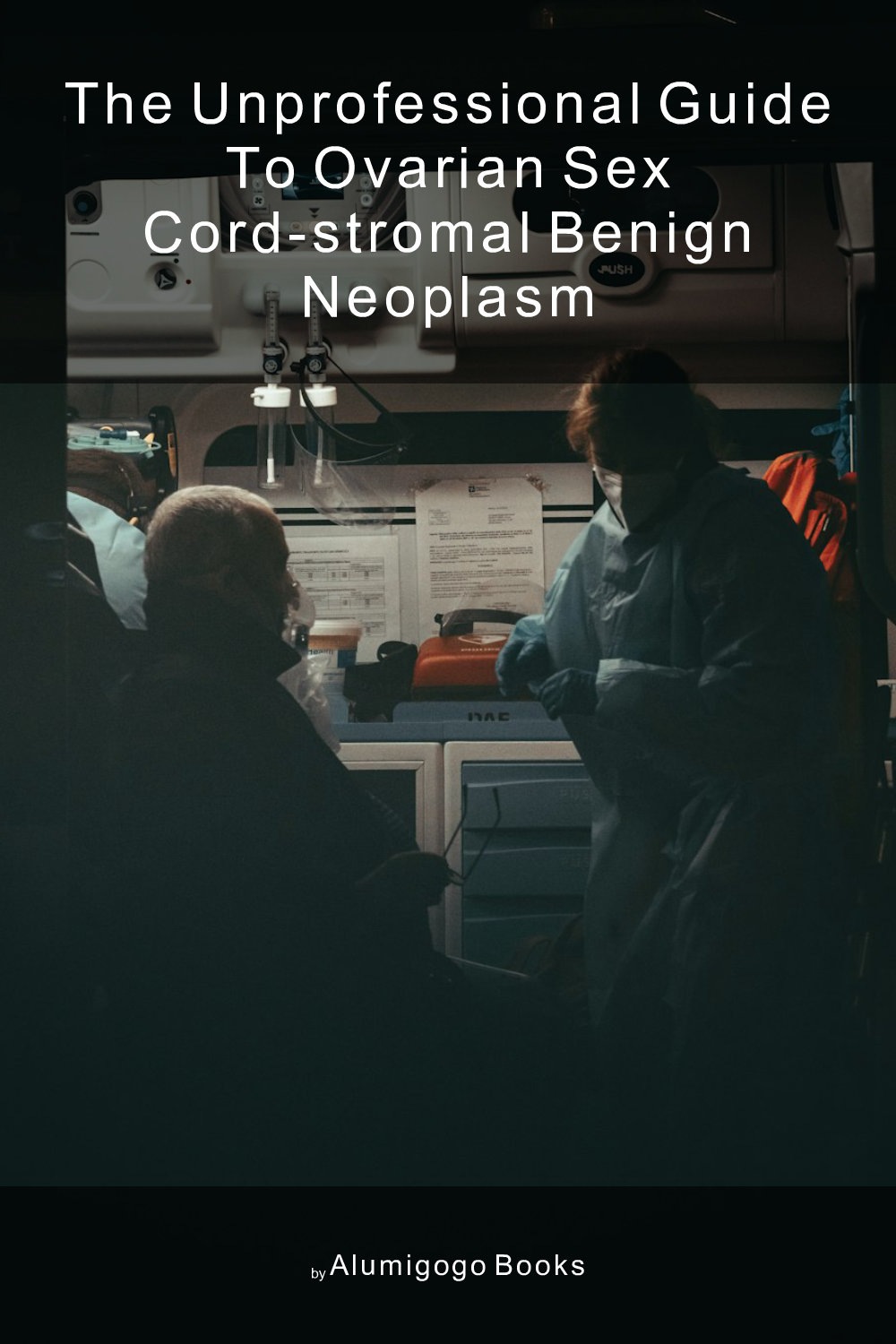 Cover of The Unprofessional Guide to ovarian sex cord-stromal benign neoplasm