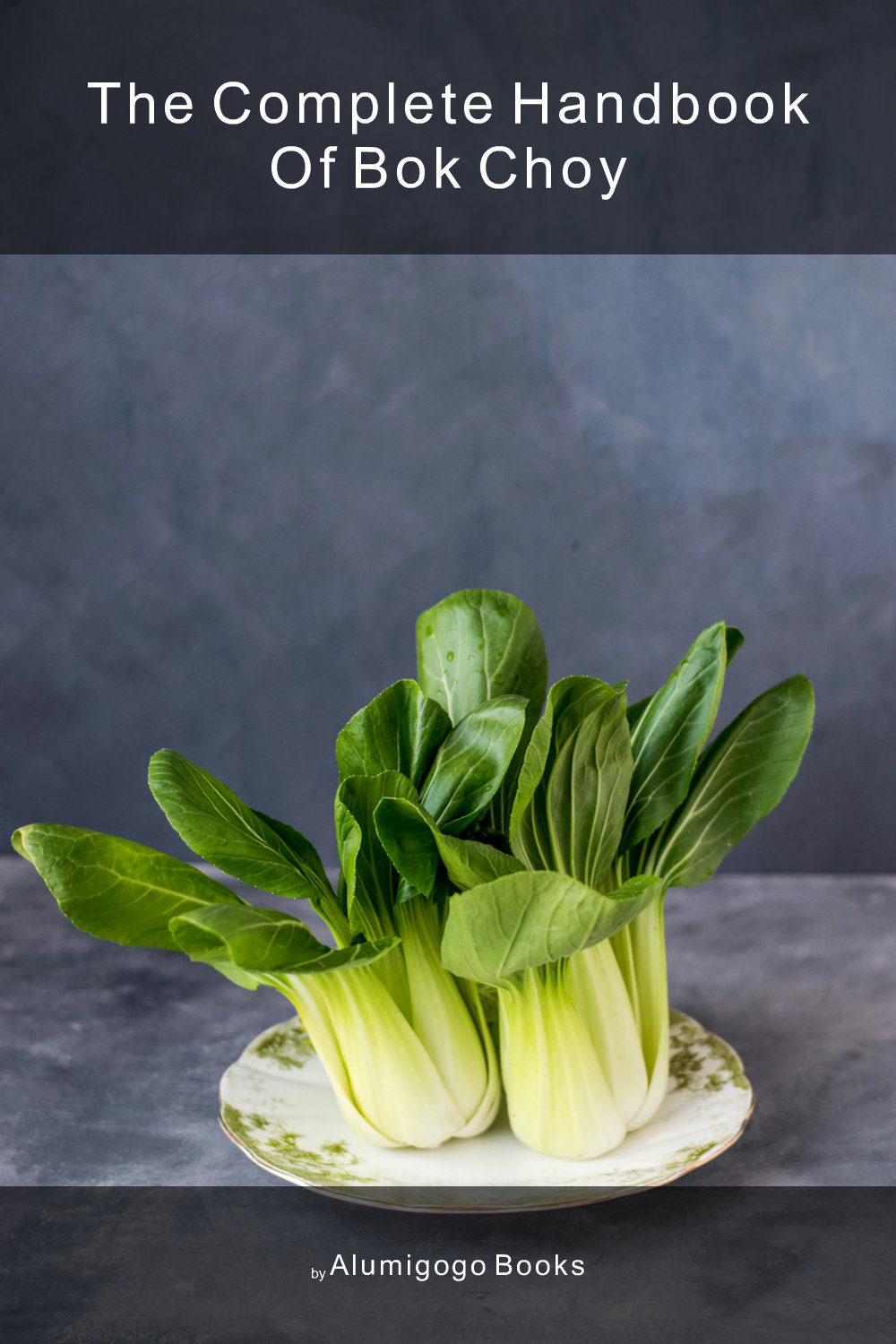 Cover of The Complete Handbook of Bok Choy