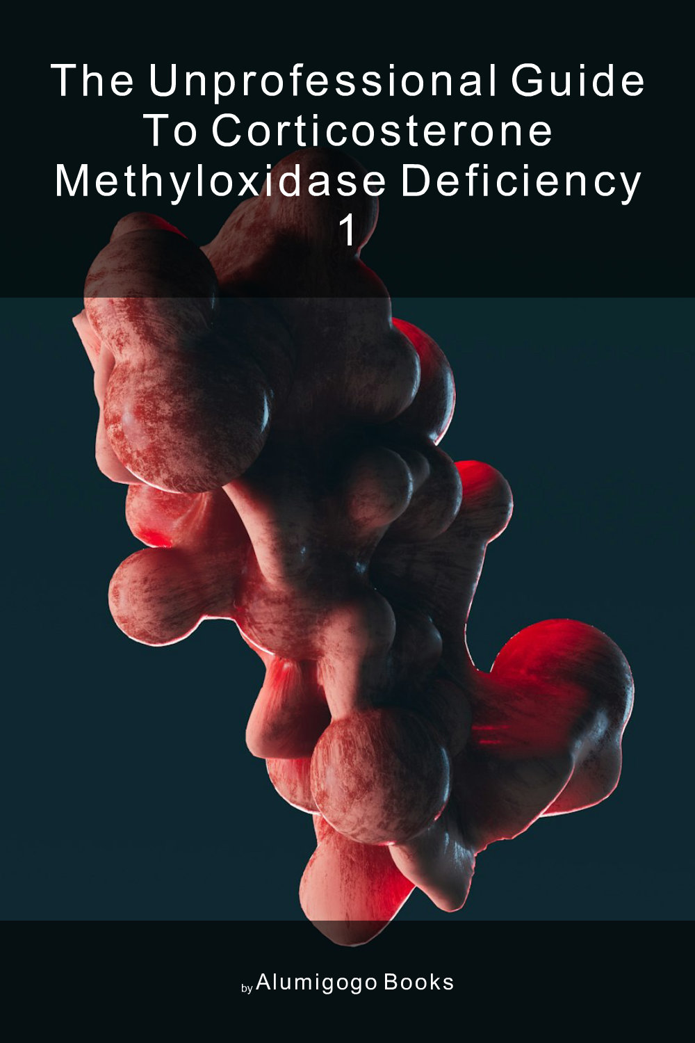 Cover of The Unprofessional Guide to corticosterone methyloxidase deficiency 1