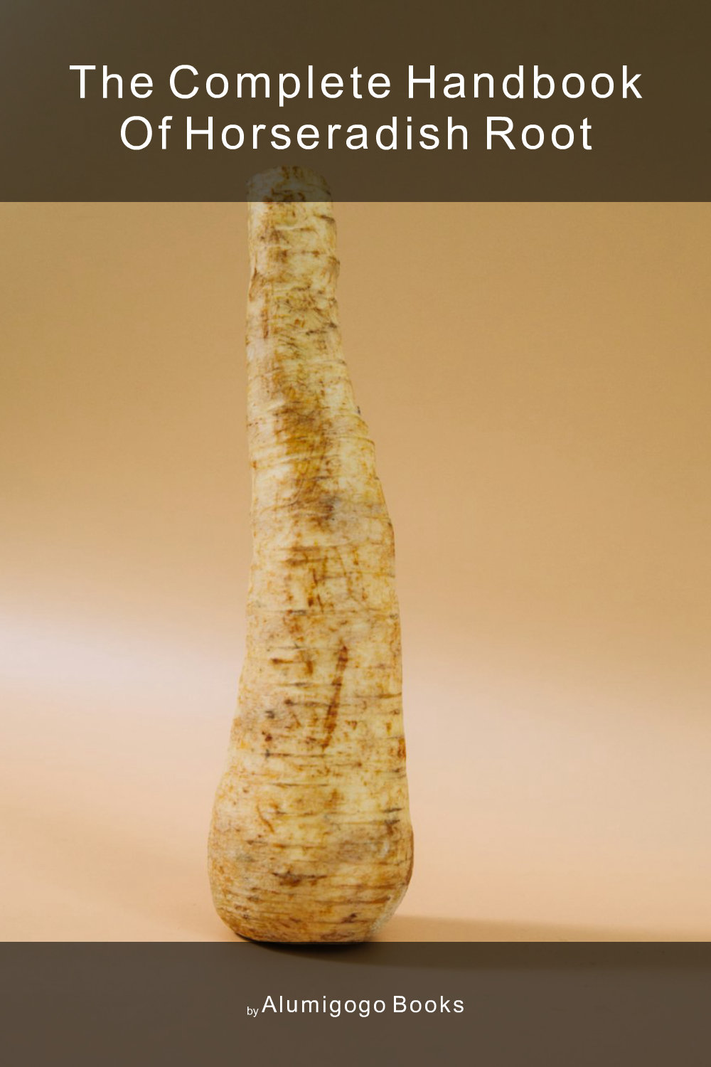 Cover of The Complete Handbook of Horseradish Root