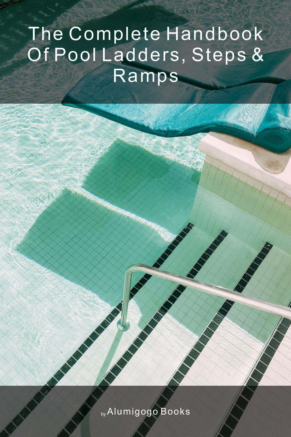 Cover of The Complete Handbook of Pool Ladders, Steps & Ramps