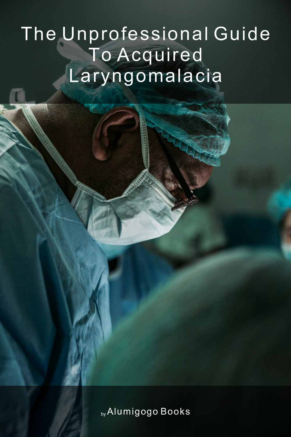 Cover of The Unprofessional Guide to acquired laryngomalacia