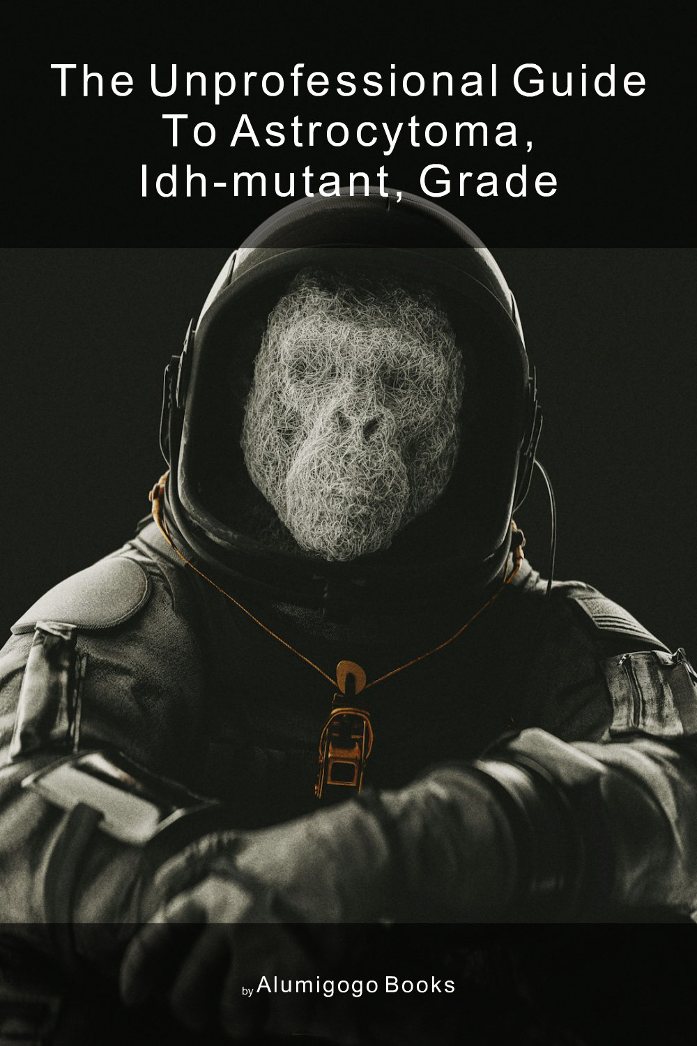 Cover of The Unprofessional Guide to astrocytoma, IDH-mutant, grade