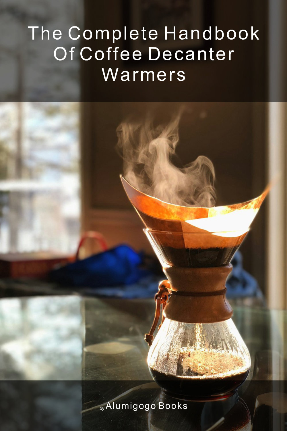 Cover of The Complete Handbook of Coffee Decanter Warmers
