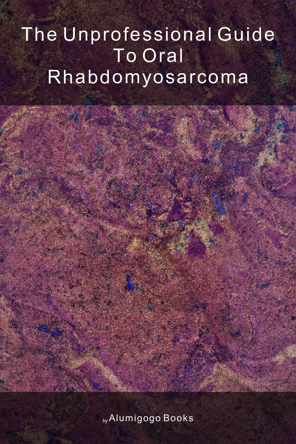 Cover of The Unprofessional Guide to oral rhabdomyosarcoma