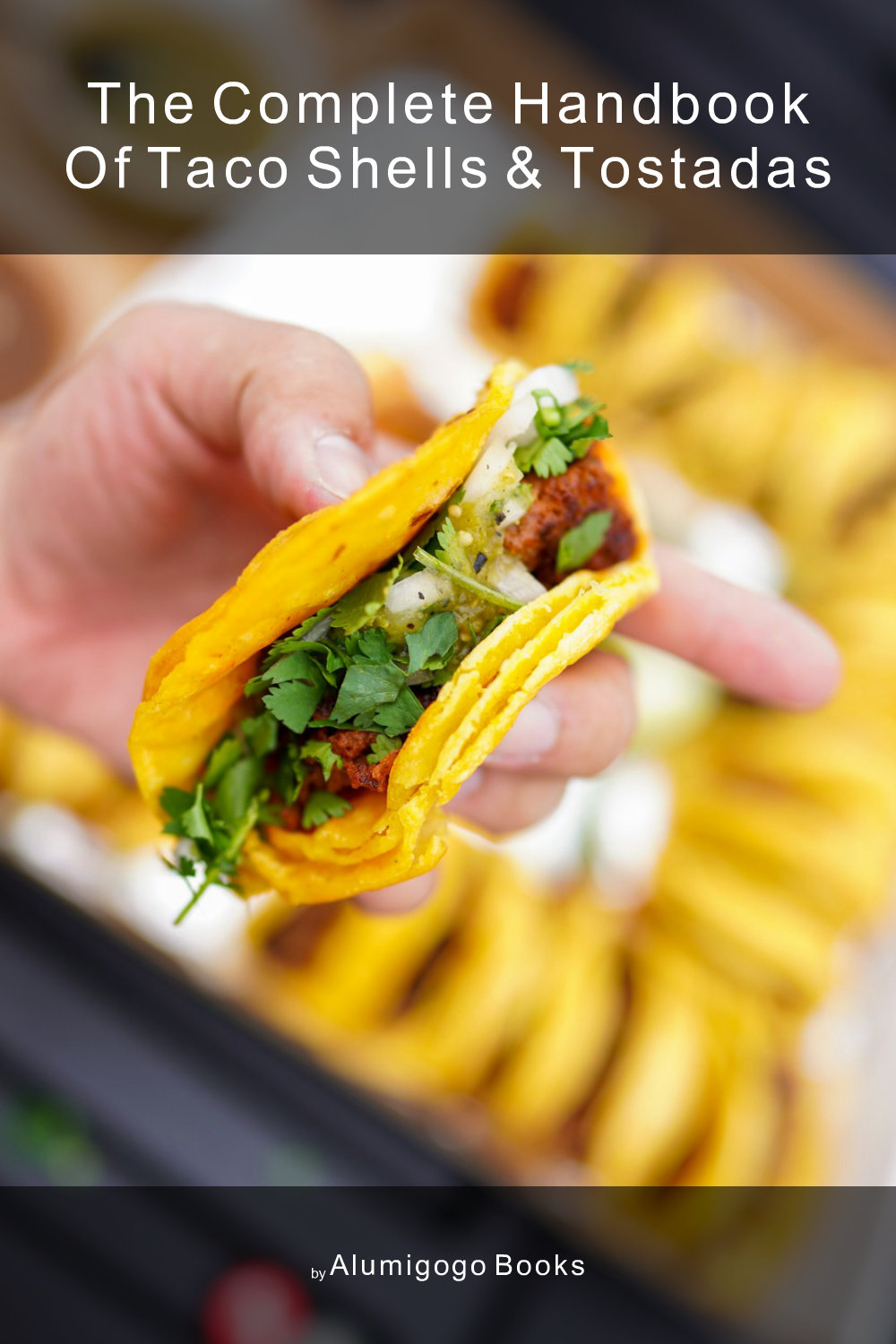 Cover of The Complete Handbook of Taco Shells & Tostadas