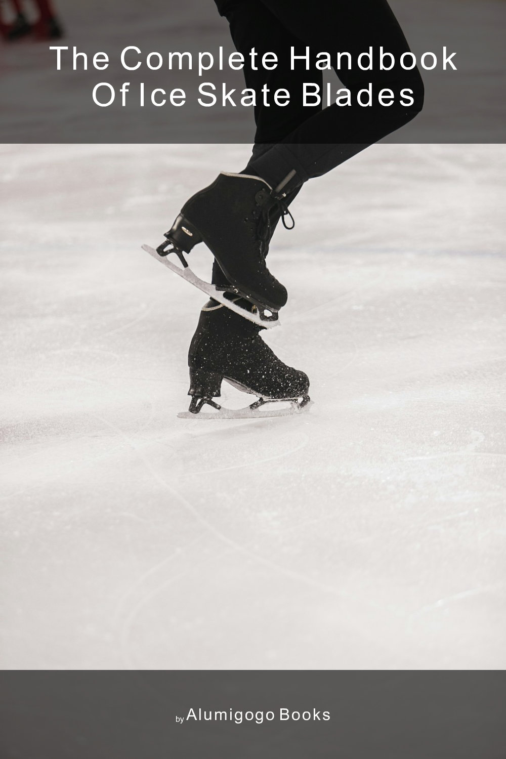 Cover of The Complete Handbook of Ice Skate Blades