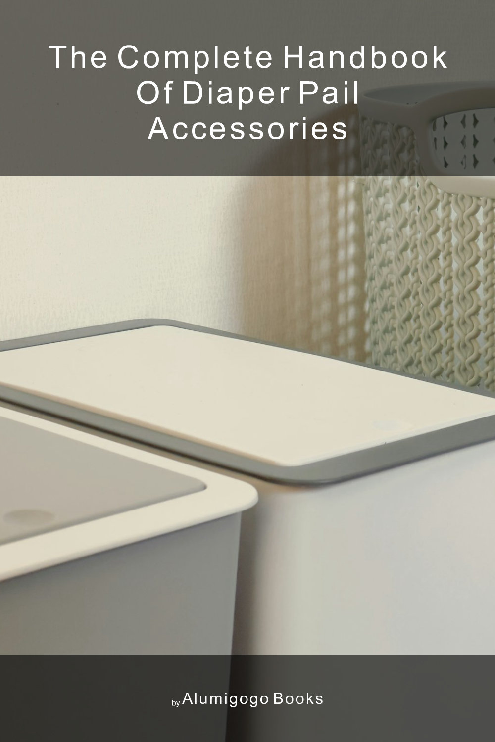 Cover of The Complete Handbook of Diaper Pail Accessories
