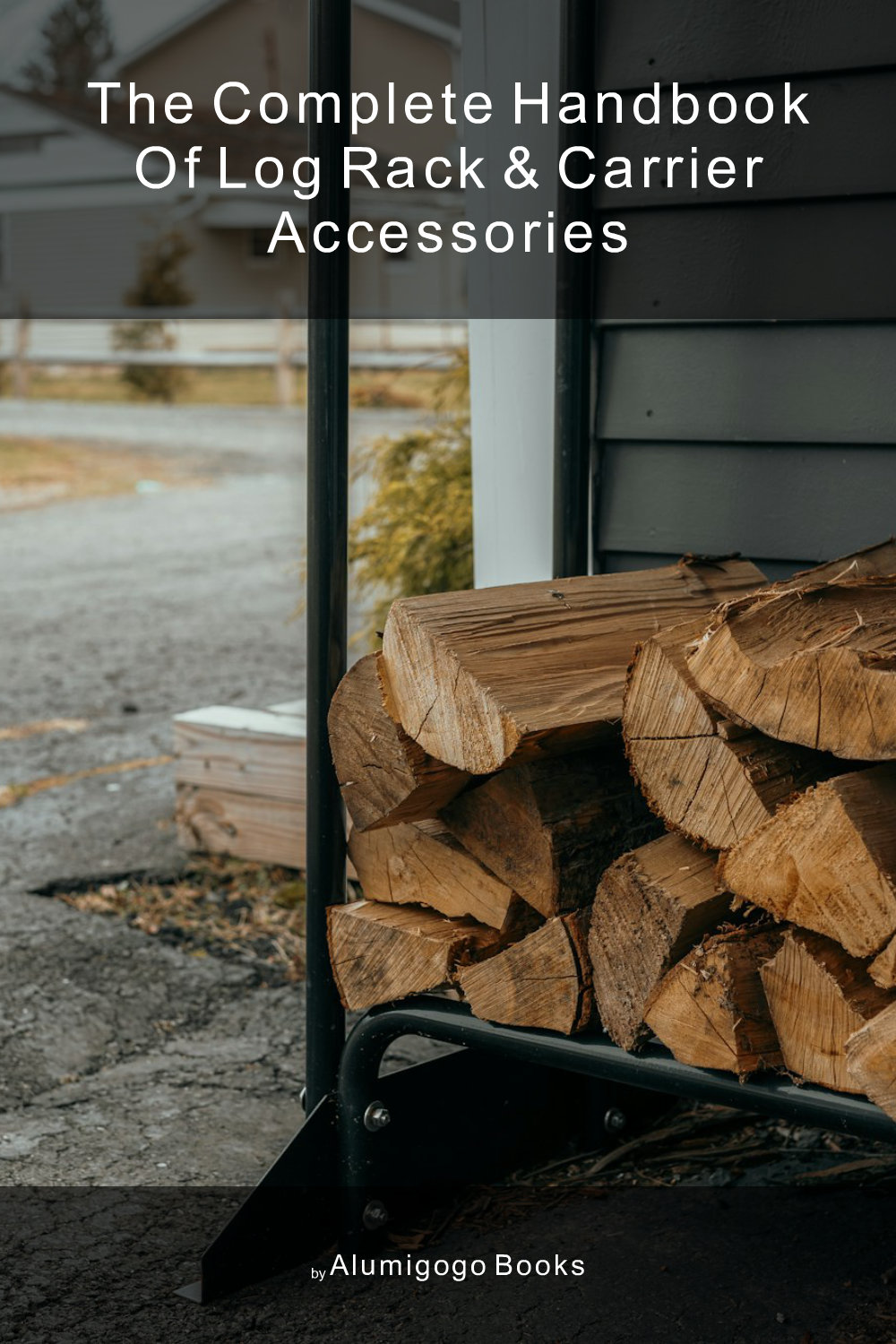 Cover of The Complete Handbook of Log Rack & Carrier Accessories
