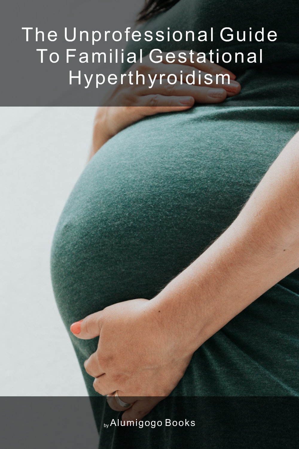 Cover of The Unprofessional Guide to familial gestational hyperthyroidism