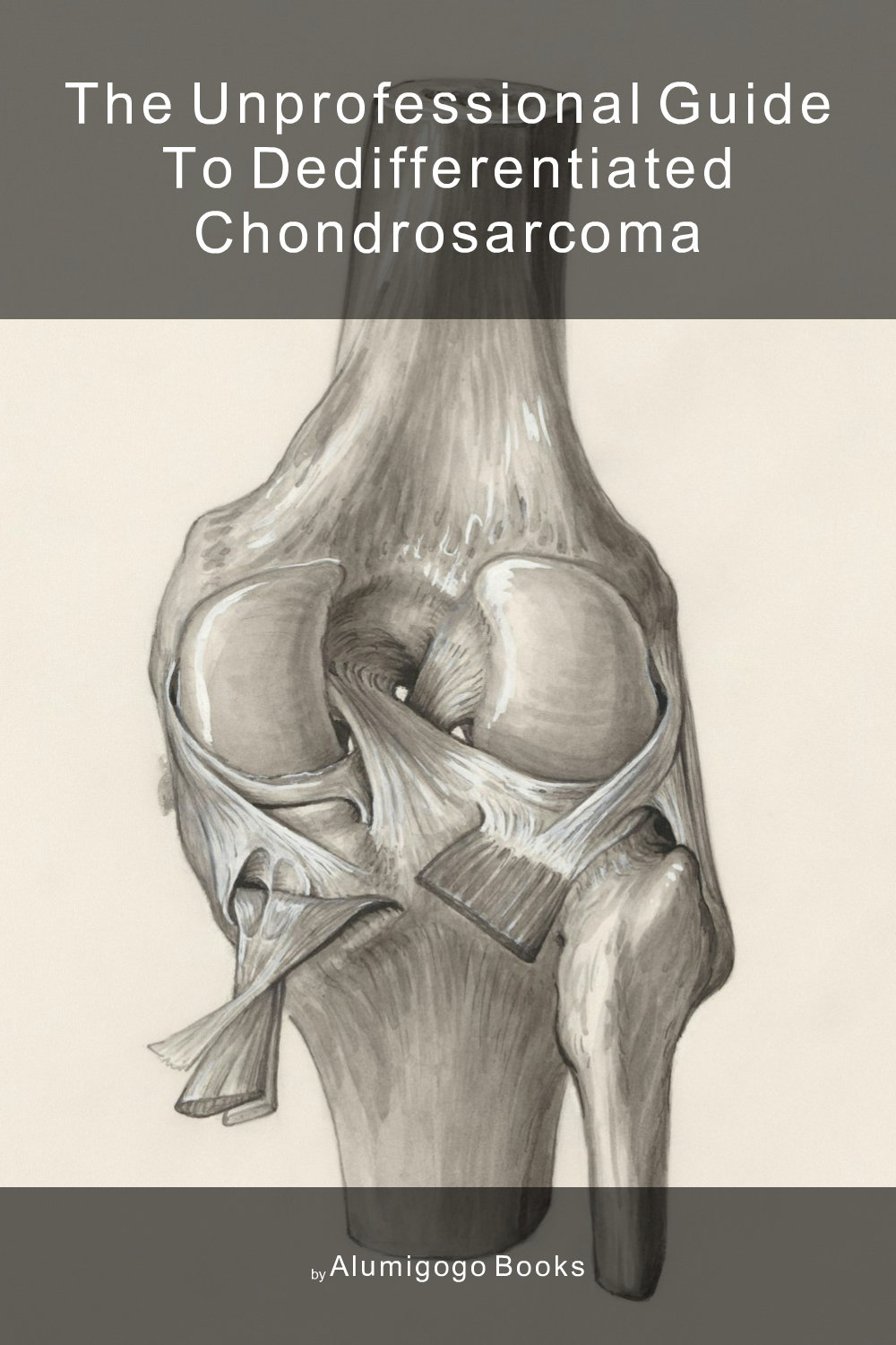 Cover of The Unprofessional Guide to dedifferentiated chondrosarcoma