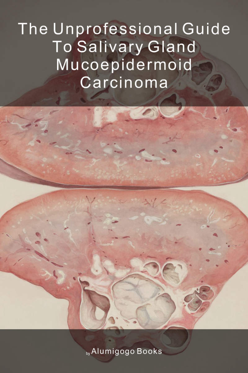 Cover of The Unprofessional Guide to salivary gland mucoepidermoid carcinoma
