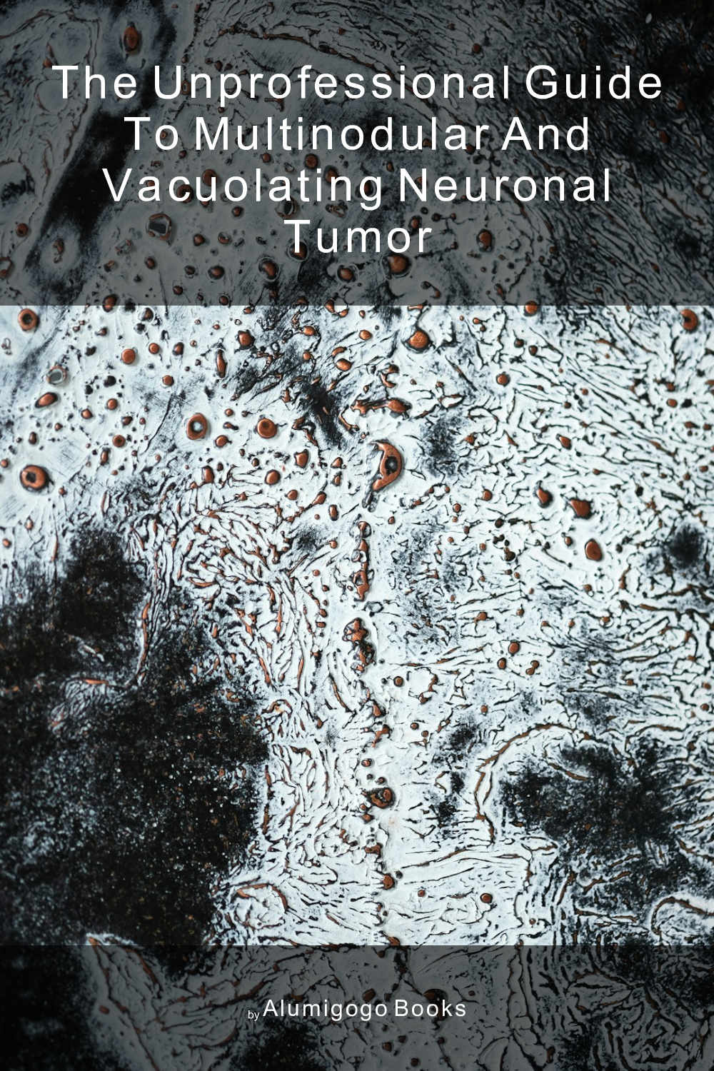 Cover of The Unprofessional Guide to multinodular and vacuolating neuronal tumor