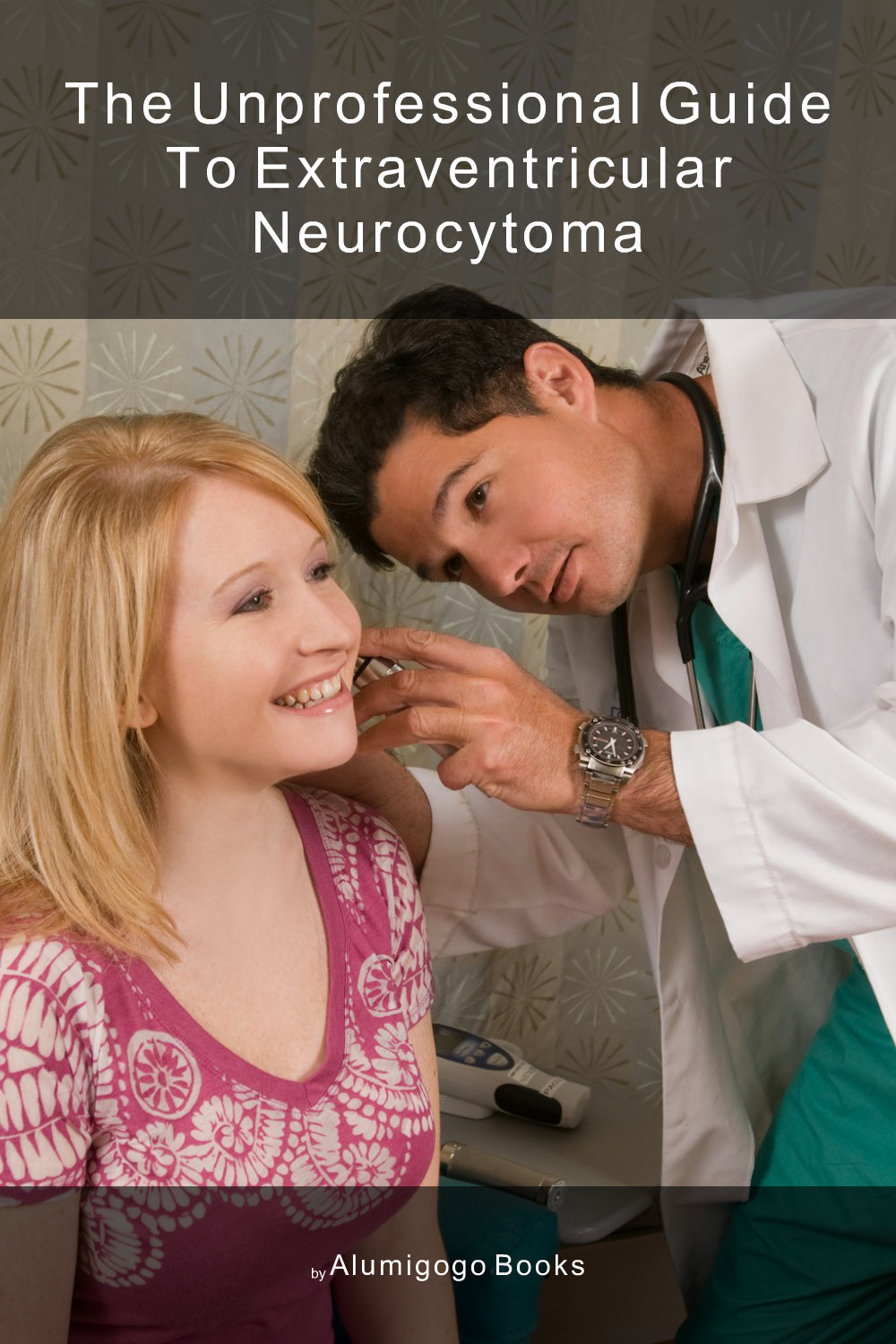 Cover of The Unprofessional Guide to extraventricular neurocytoma