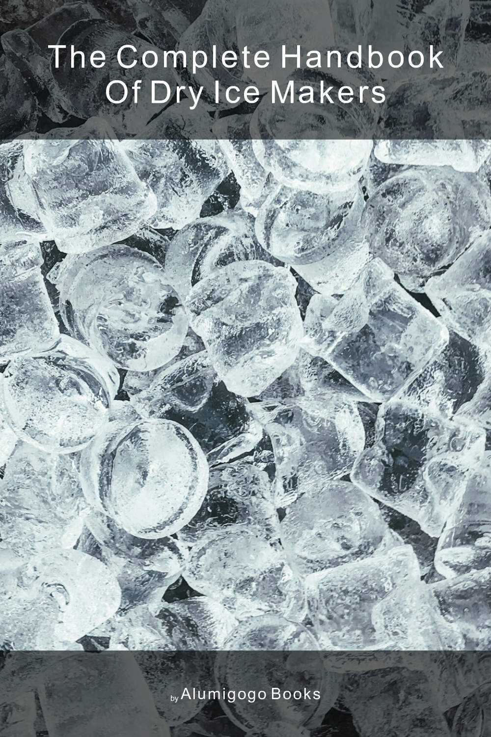 Cover of The Complete Handbook of Dry Ice Makers