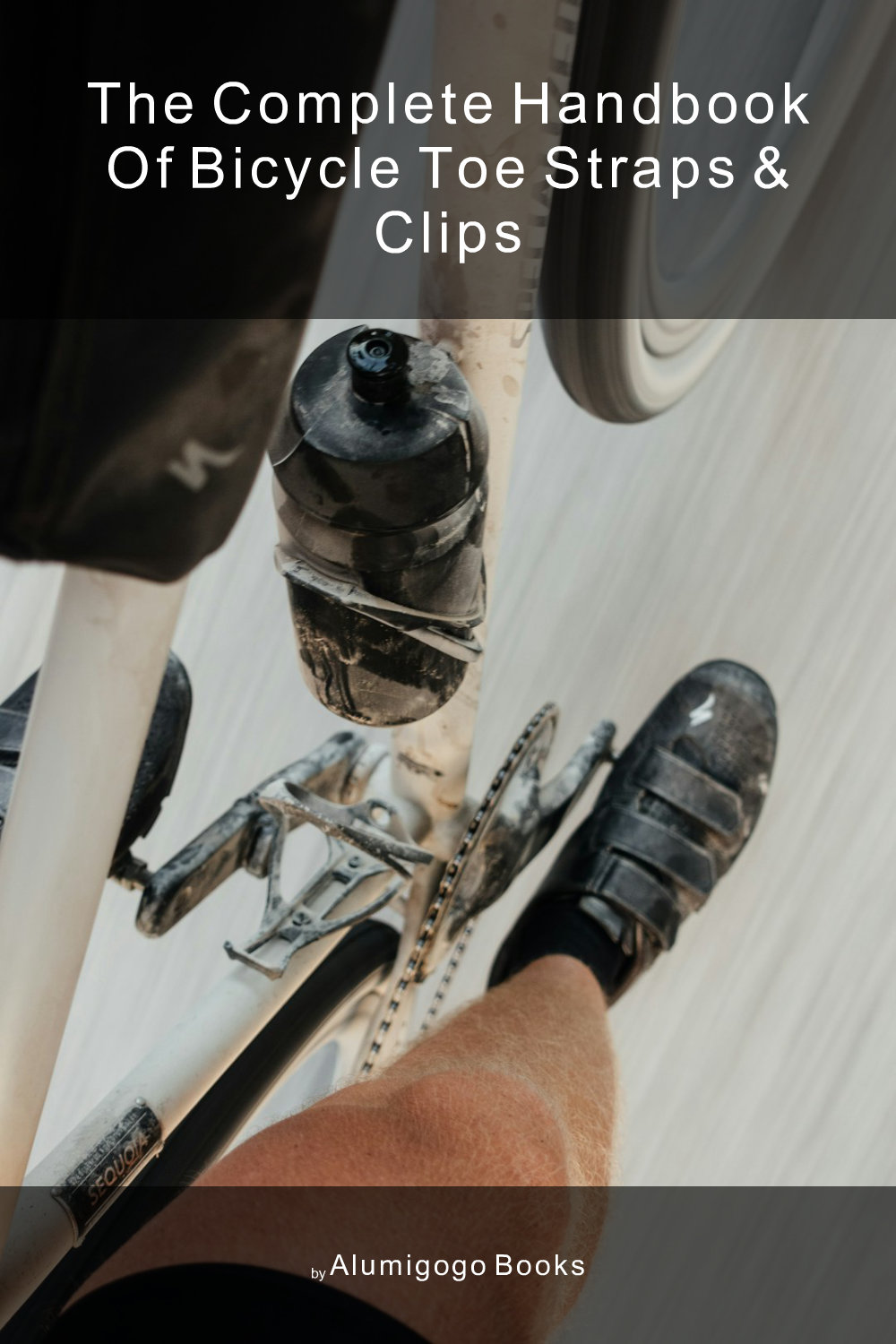 Cover of The Complete Handbook of Bicycle Toe Straps & Clips
