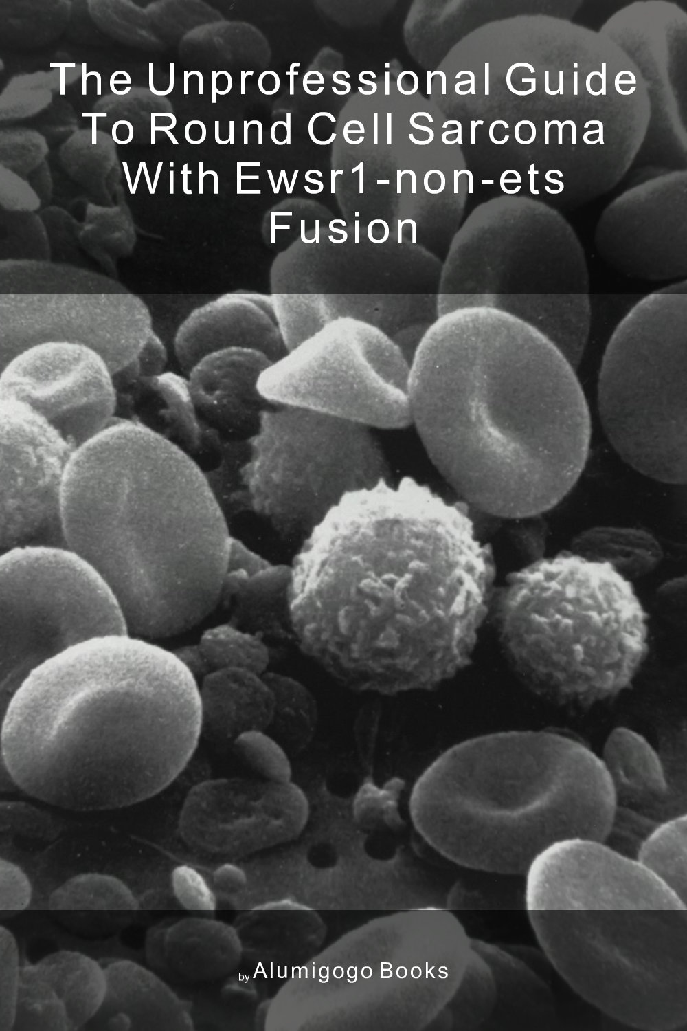 Cover of The Unprofessional Guide to round cell sarcoma with EWSR1-non-ETS fusion