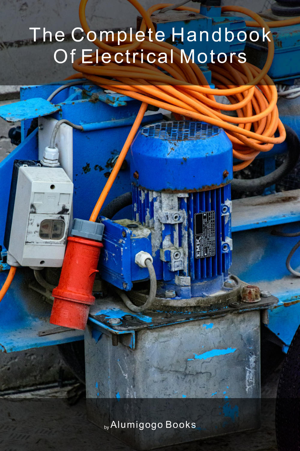 Cover of The Complete Handbook of Electrical Motors