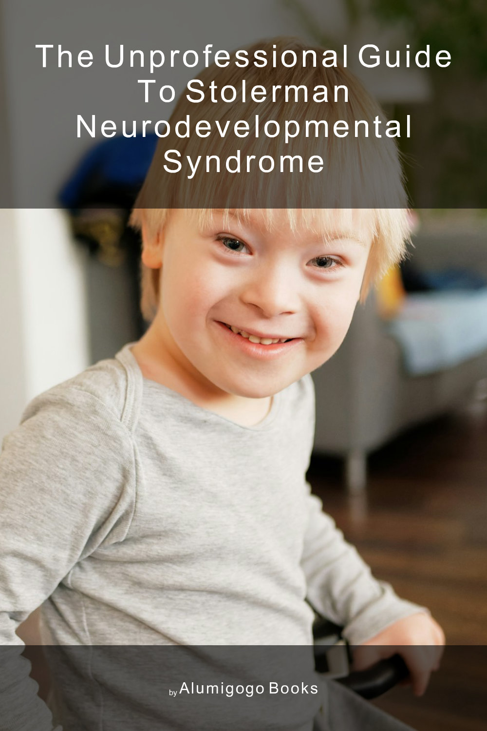 Cover of The Unprofessional Guide to Stolerman neurodevelopmental syndrome