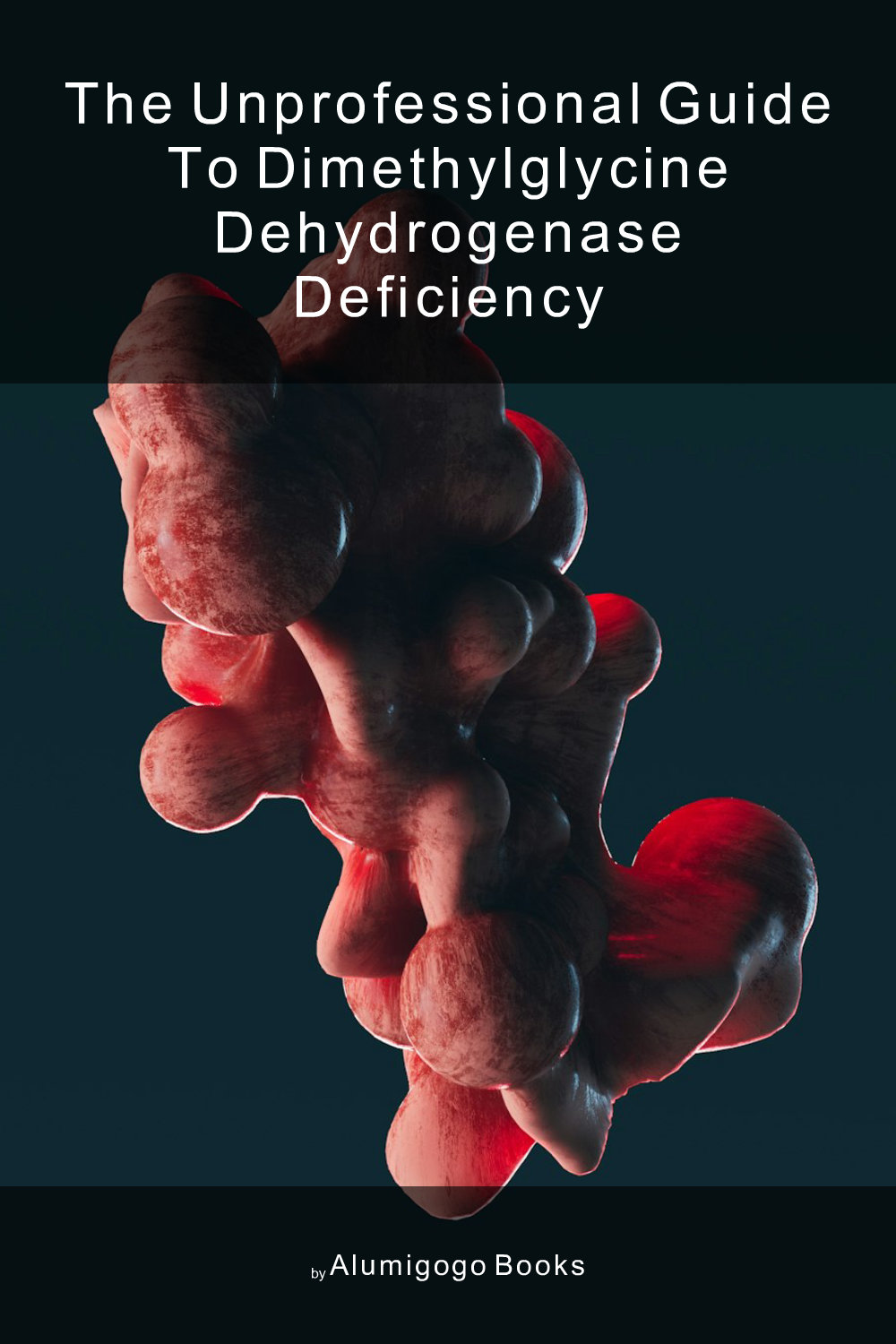 Cover of The Unprofessional Guide to dimethylglycine dehydrogenase deficiency