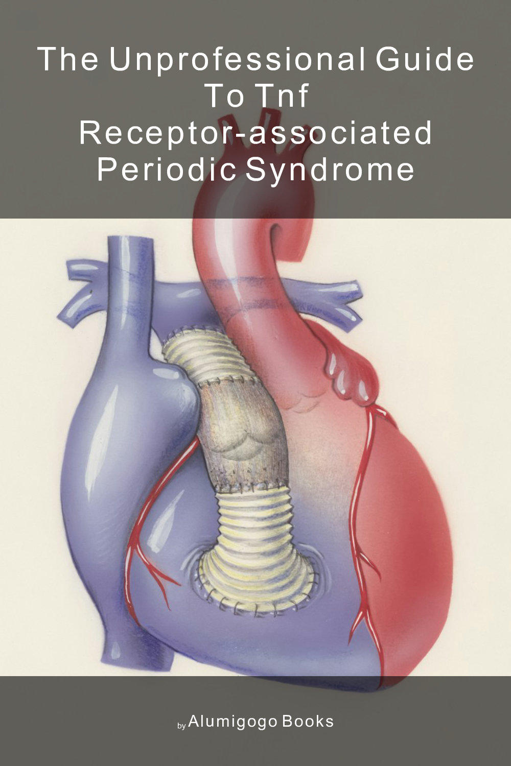Cover of The Unprofessional Guide to TNF receptor–associated periodic syndrome