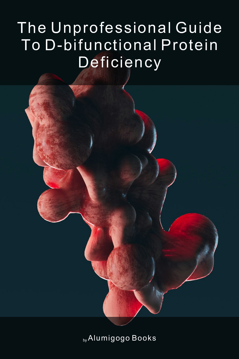 Cover of The Unprofessional Guide to D-bifunctional protein deficiency