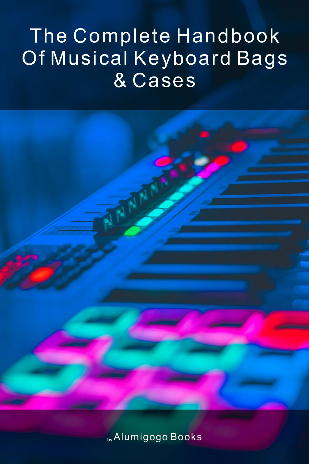 Cover of The Complete Handbook of Musical Keyboard Bags & Cases