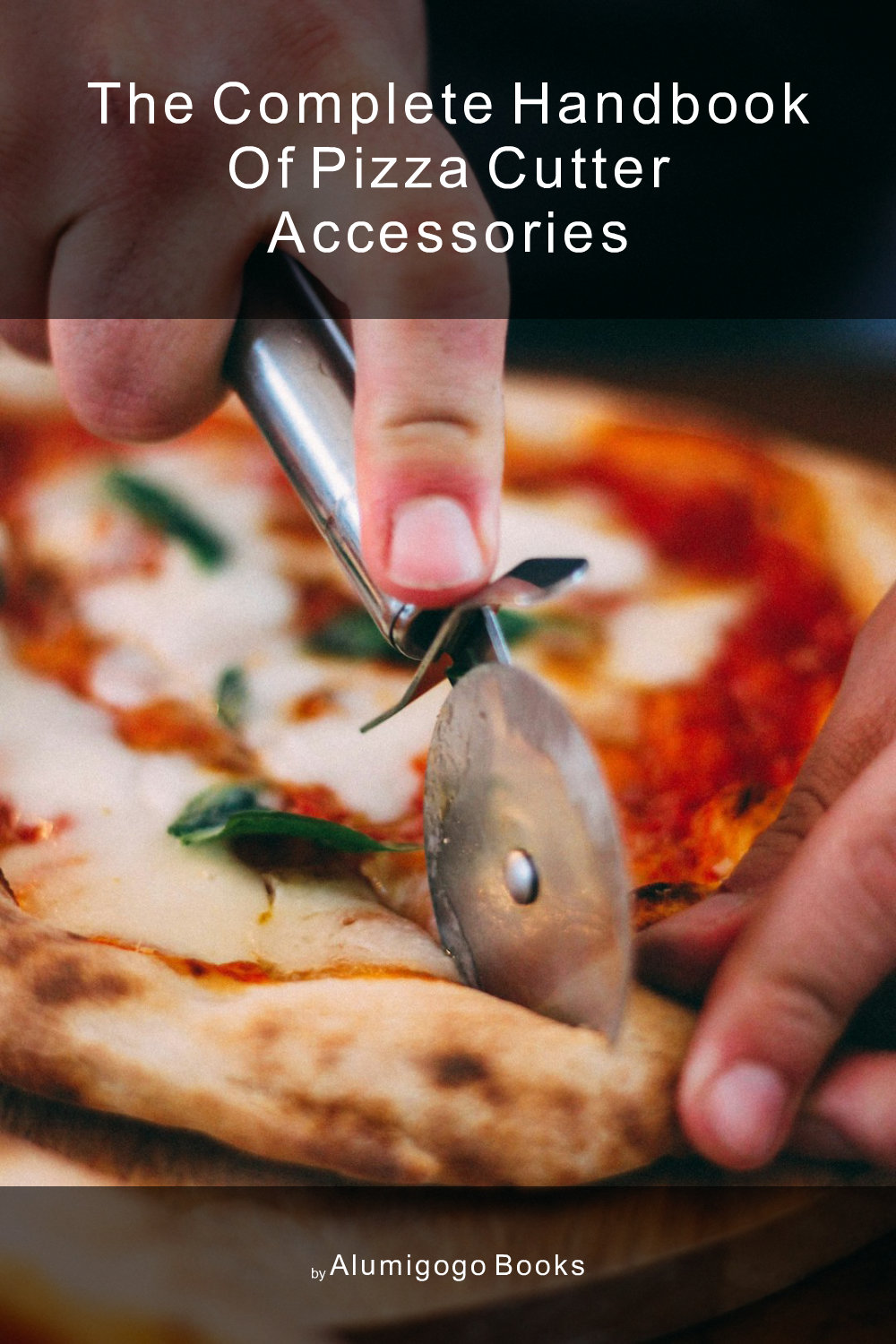 Cover of The Complete Handbook of Pizza Cutter Accessories