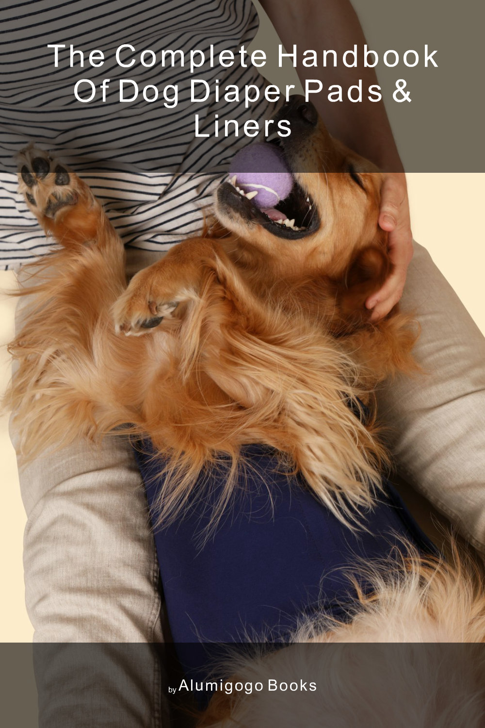 Cover of The Complete Handbook of Dog Diaper Pads & Liners