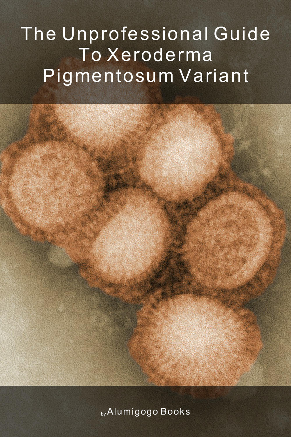 Cover of The Unprofessional Guide to xeroderma pigmentosum variant