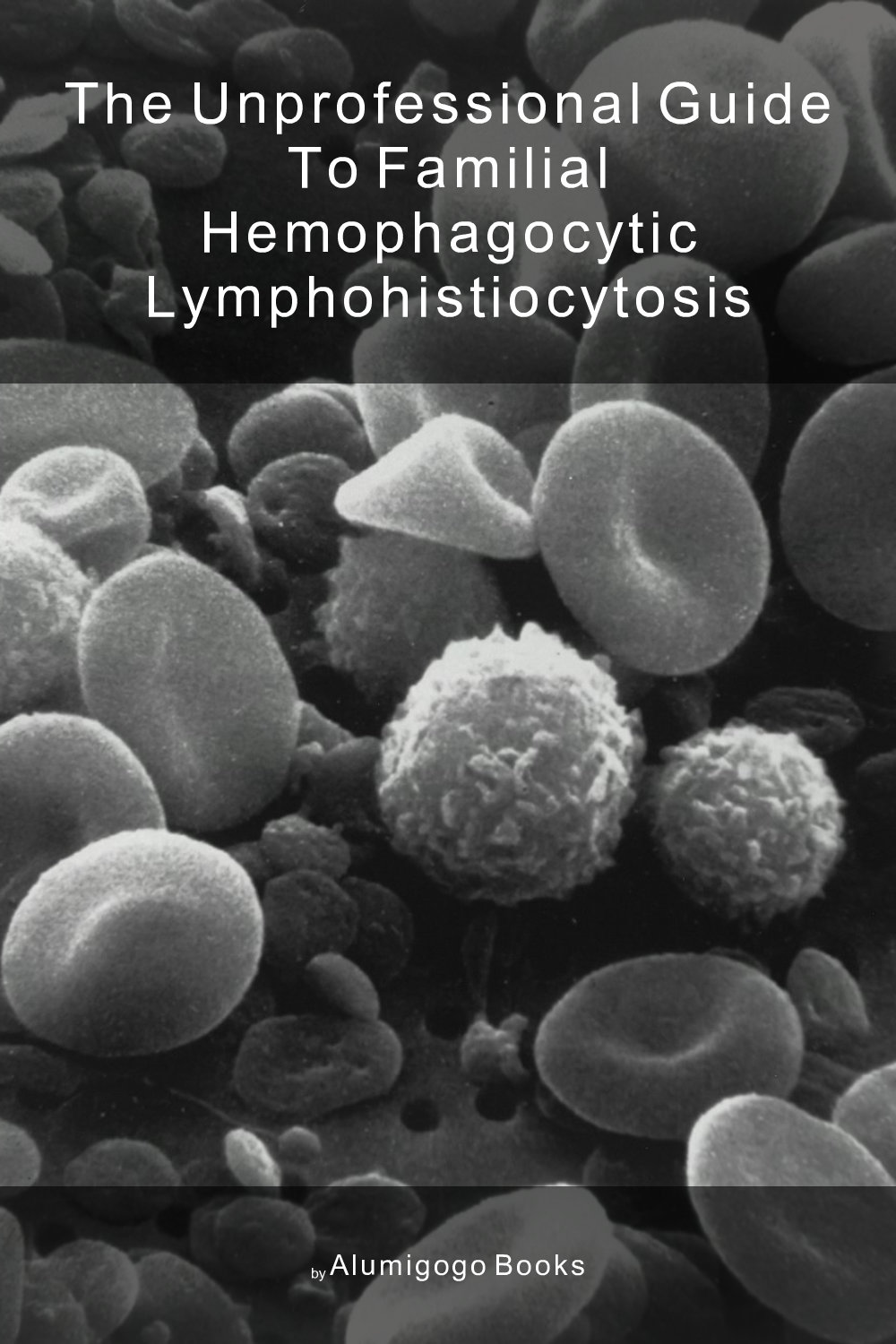 Cover of The Unprofessional Guide to familial hemophagocytic lymphohistiocytosis
