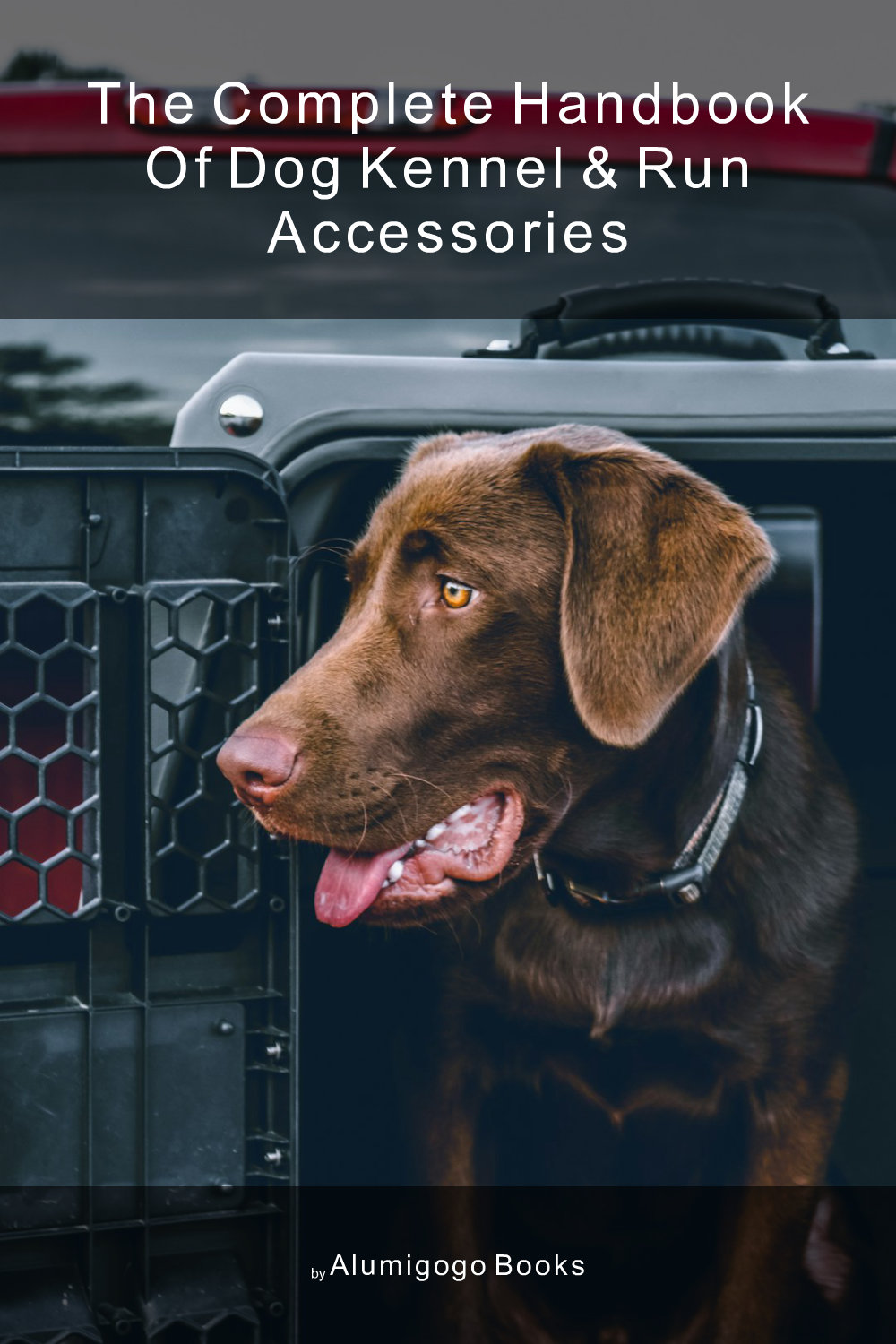 Cover of The Complete Handbook of Dog Kennel & Run Accessories