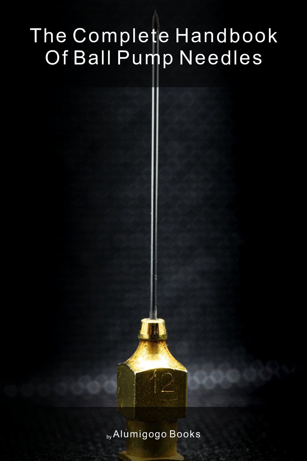 Cover of The Complete Handbook of Ball Pump Needles