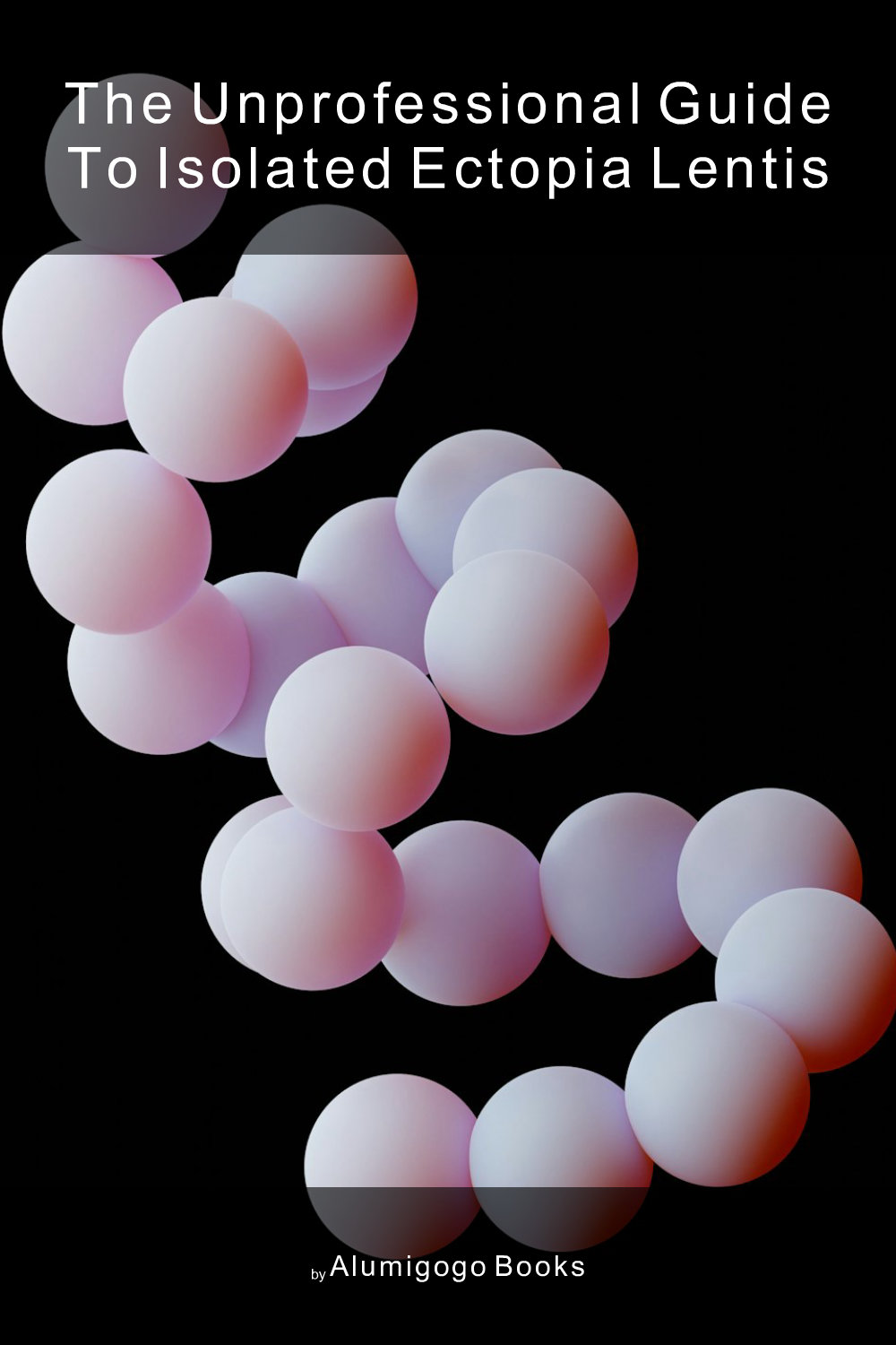 Cover of The Unprofessional Guide to isolated ectopia lentis