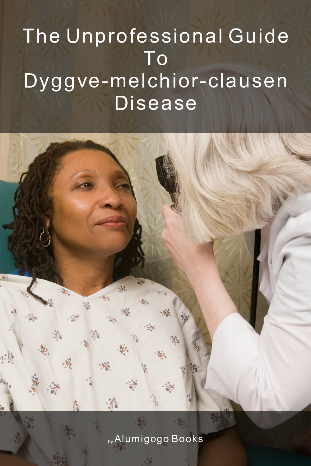 Cover of The Unprofessional Guide to Dyggve-Melchior-Clausen disease