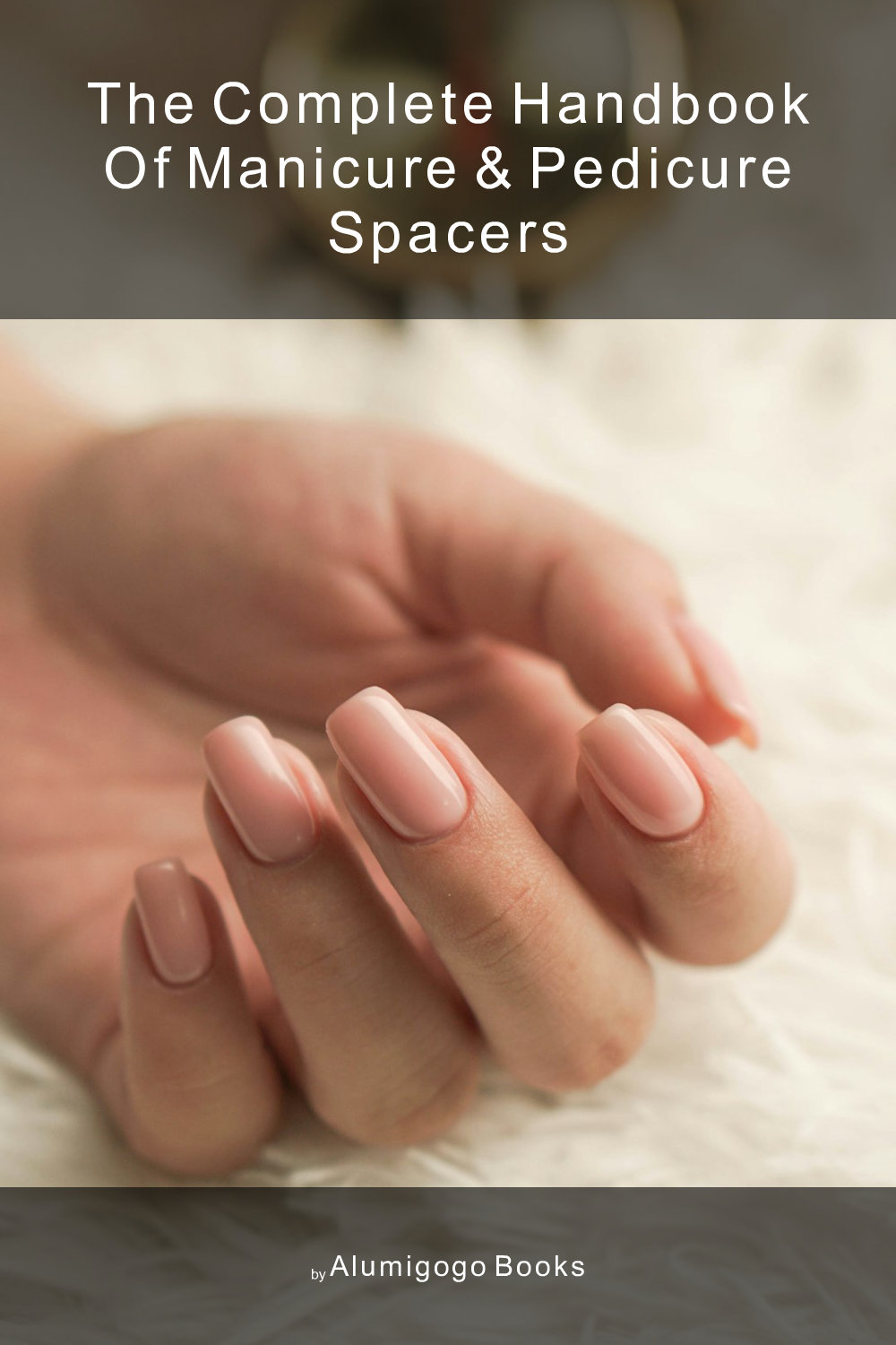 Cover of The Complete Handbook of Manicure & Pedicure Spacers