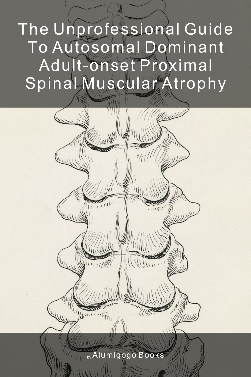 Cover of The Unprofessional Guide to autosomal dominant adult-onset proximal spinal muscular atrophy