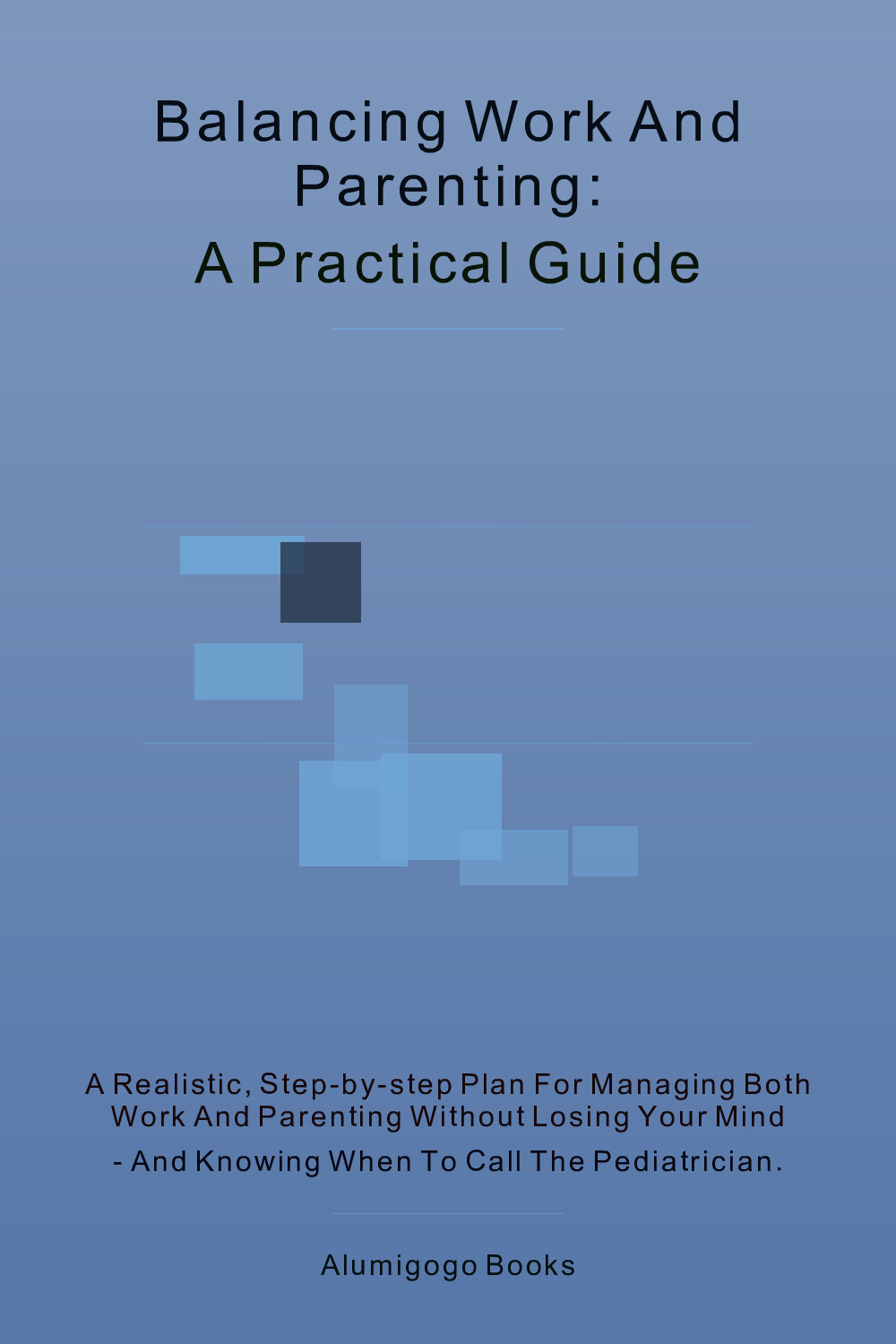Cover of Balancing Work and Parenting: A Practical Guide