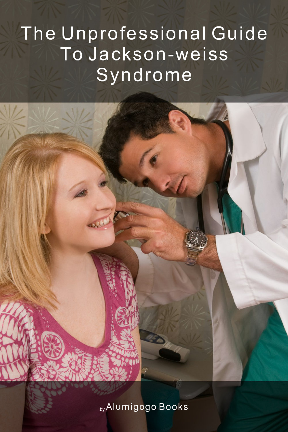 Cover of The Unprofessional Guide to Jackson-Weiss syndrome