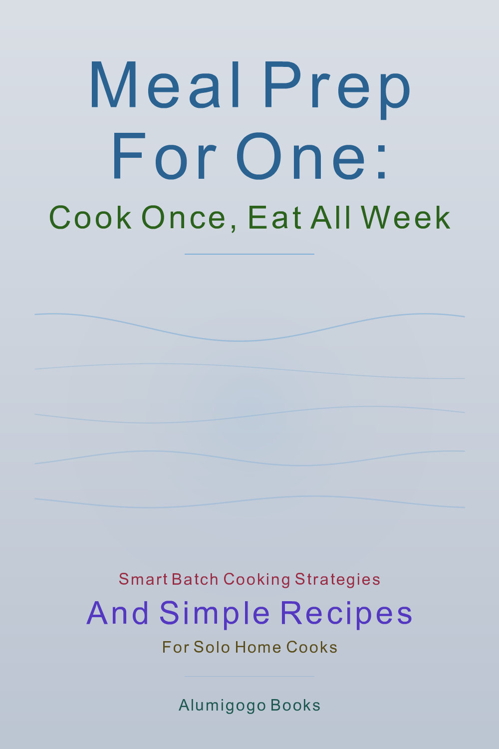Cover of Meal Prep for One: Cook Once, Eat All Week