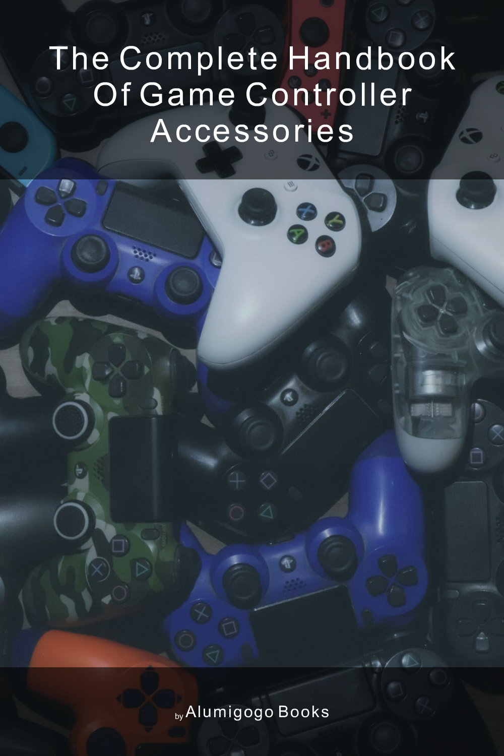 Cover of The Complete Handbook of Game Controller Accessories
