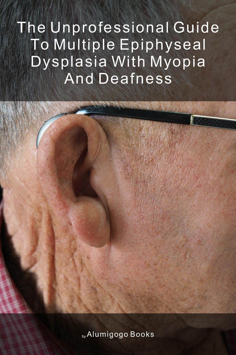 Cover of The Unprofessional Guide to multiple epiphyseal dysplasia with myopia and deafness