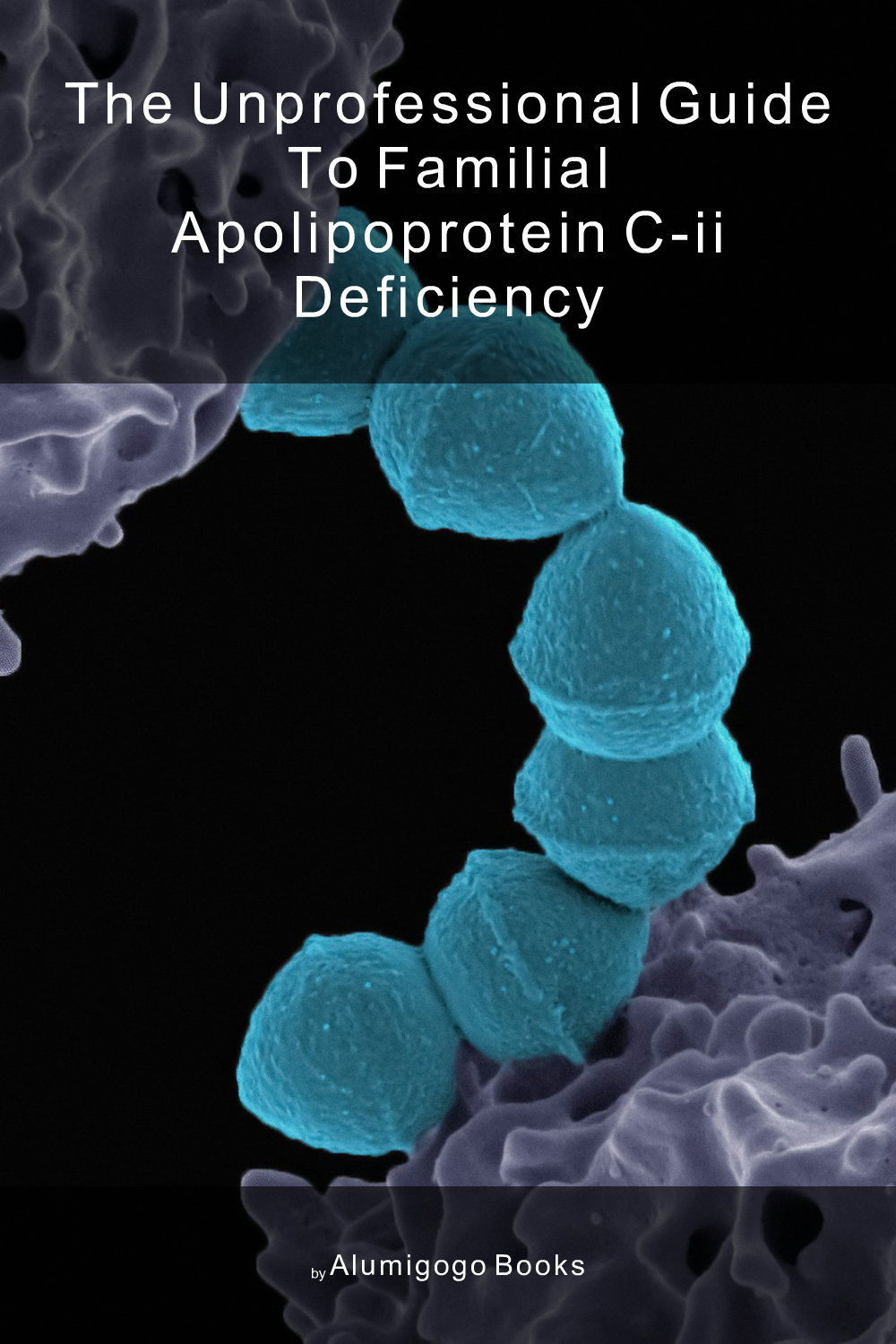 Cover of The Unprofessional Guide to familial apolipoprotein C-II deficiency