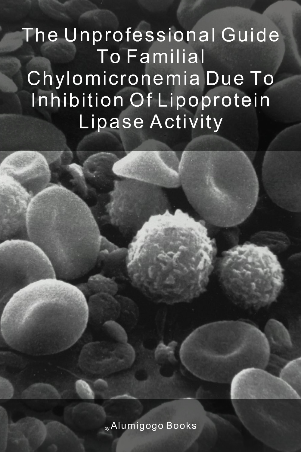 Cover of The Unprofessional Guide to familial chylomicronemia due to inhibition of lipoprotein lipase activity