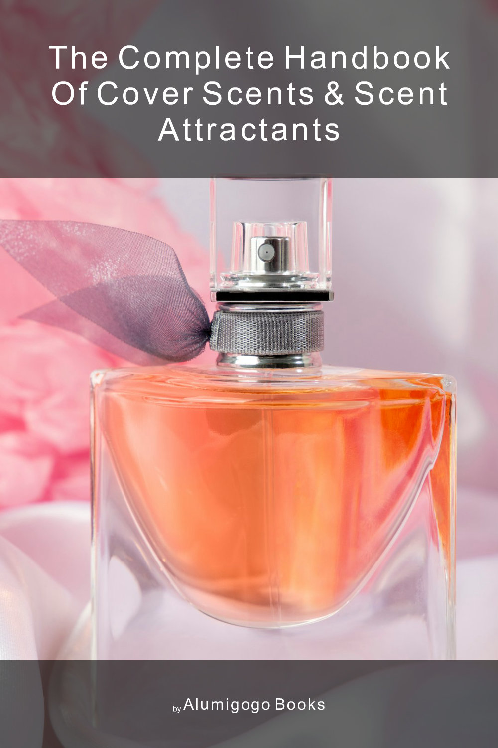 Cover of The Complete Handbook of Cover Scents & Scent Attractants