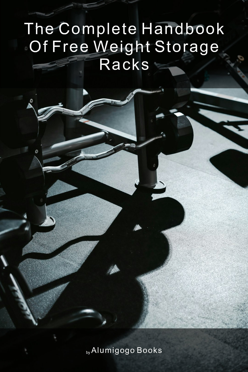 Cover of The Complete Handbook of Free Weight Storage Racks