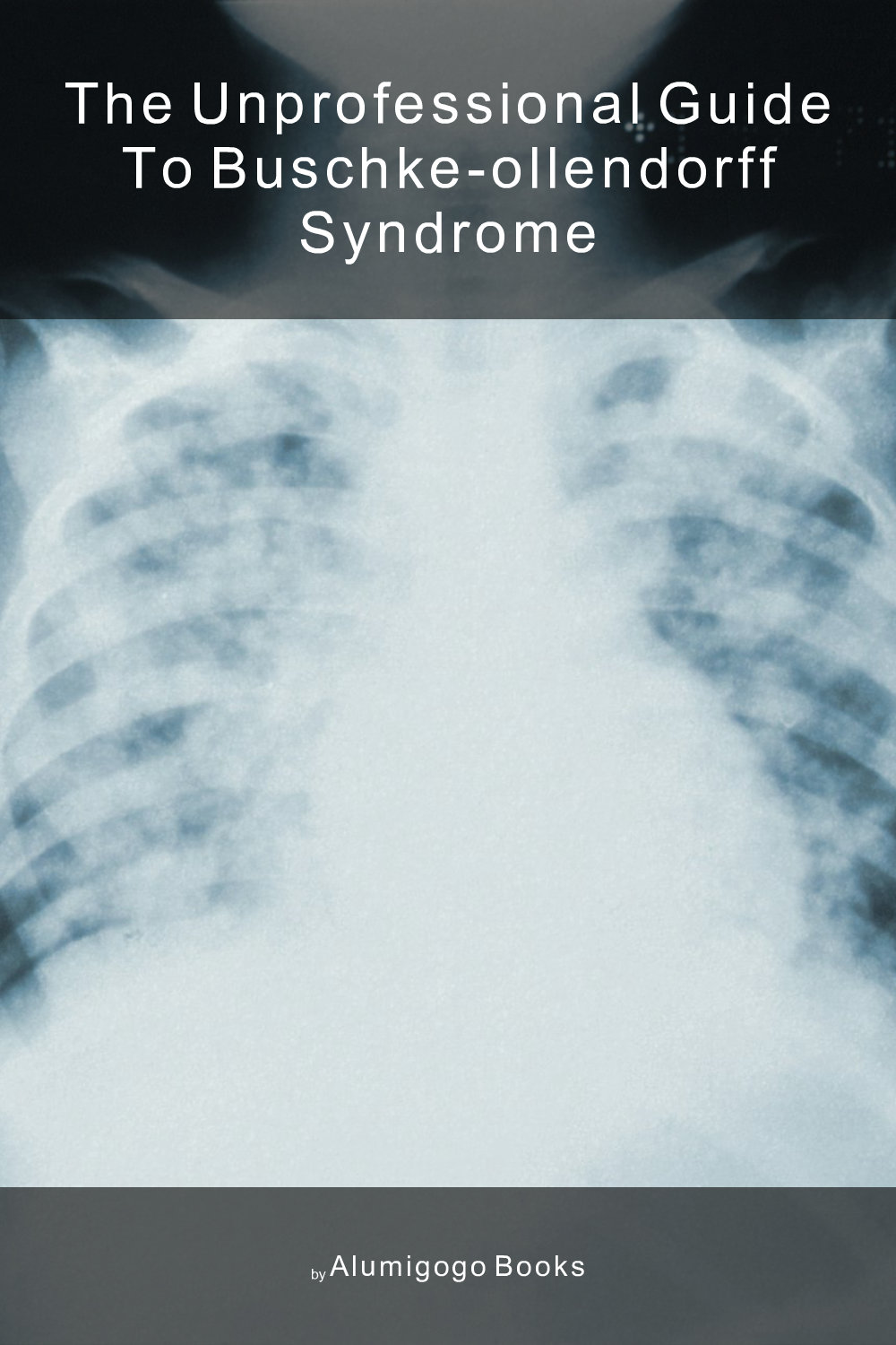 Cover of The Unprofessional Guide to Buschke-Ollendorff syndrome